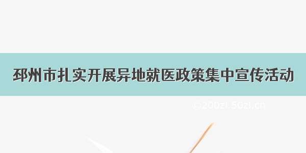 邳州市扎实开展异地就医政策集中宣传活动