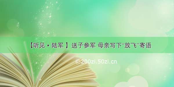 【听见 • 陆军 】送子参军 母亲写下“放飞”寄语