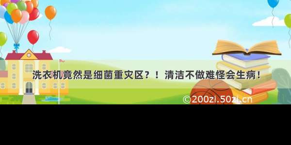 洗衣机竟然是细菌重灾区？！清洁不做难怪会生病！