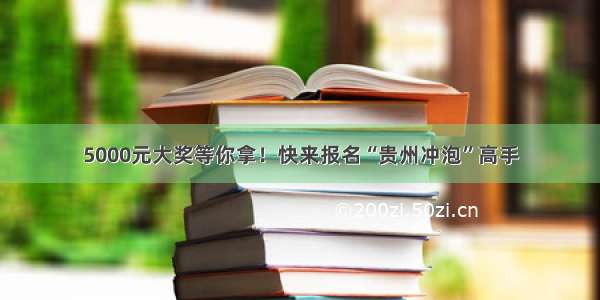 5000元大奖等你拿！快来报名“贵州冲泡”高手