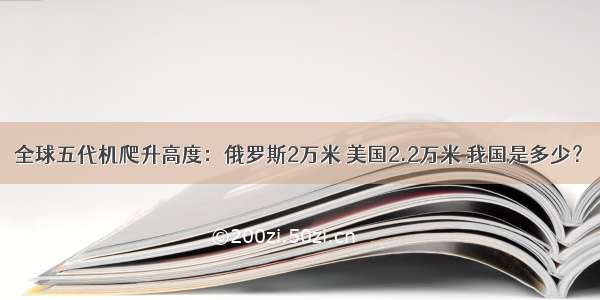 全球五代机爬升高度：俄罗斯2万米 美国2.2万米 我国是多少？