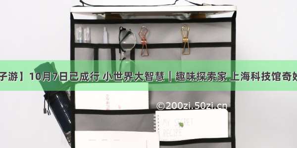 【亲子游】10月7日已成行 小世界大智慧︱趣味探索家 上海科技馆奇妙之旅！