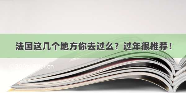 法国这几个地方你去过么？过年很推荐！