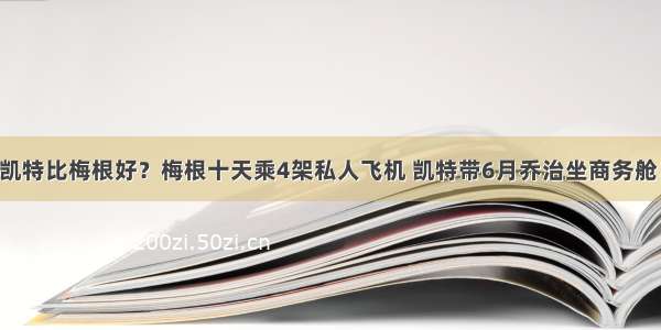 凯特比梅根好？梅根十天乘4架私人飞机 凯特带6月乔治坐商务舱！