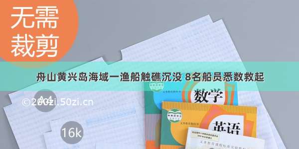 舟山黄兴岛海域一渔船触礁沉没 8名船员悉数救起