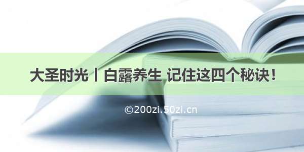 大圣时光丨白露养生 记住这四个秘诀！