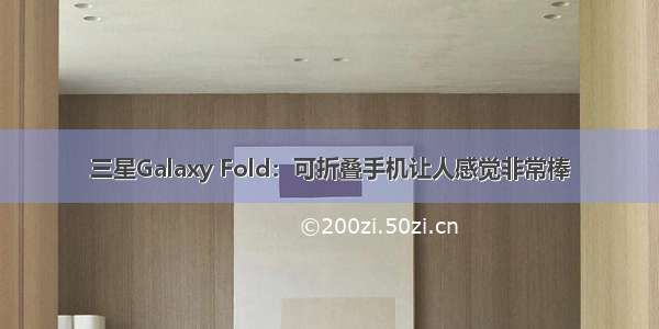 三星Galaxy Fold：可折叠手机让人感觉非常棒