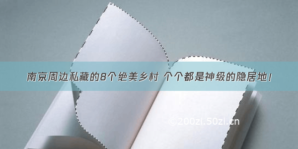 南京周边私藏的8个绝美乡村 个个都是神级的隐居地！