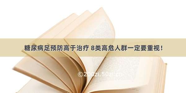 糖尿病足预防高于治疗 8类高危人群一定要重视！