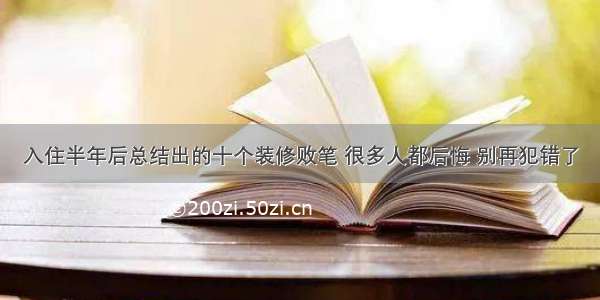 入住半年后总结出的十个装修败笔 很多人都后悔 别再犯错了