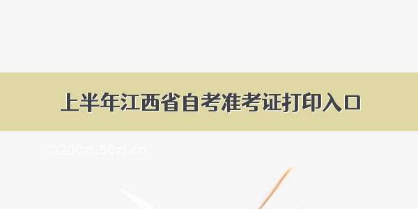 上半年江西省自考准考证打印入口