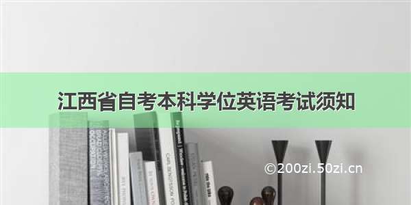 江西省自考本科学位英语考试须知