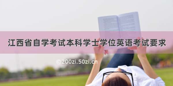 江西省自学考试本科学士学位英语考试要求
