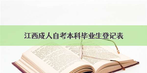 江西成人自考本科毕业生登记表