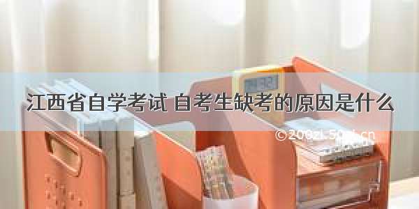 江西省自学考试 自考生缺考的原因是什么