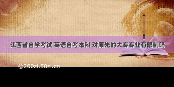 江西省自学考试 英语自考本科 对原先的大专专业有限制吗