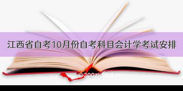 江西省自考10月份自考科目会计学考试安排