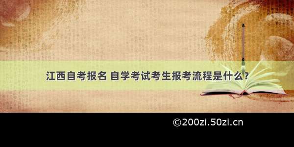 江西自考报名 自学考试考生报考流程是什么？