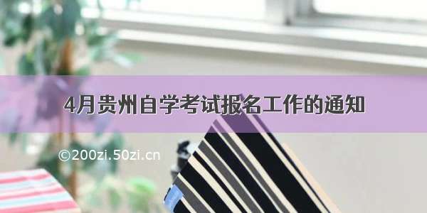 4月贵州自学考试报名工作的通知