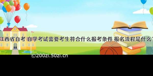 江西省自考 自学考试需要考生符合什么报考条件 报名流程是什么？