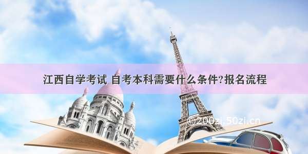 江西自学考试 自考本科需要什么条件?报名流程