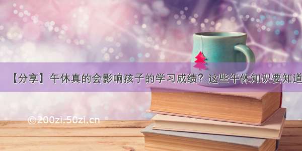 【分享】午休真的会影响孩子的学习成绩？这些午休知识要知道