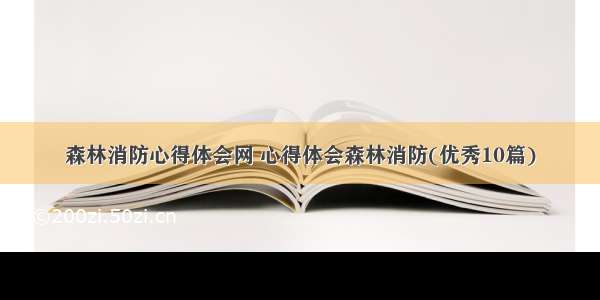 森林消防心得体会网 心得体会森林消防(优秀10篇)