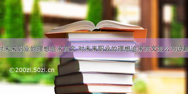 对未来职业的理想追求范文 对未来职业的理想追求范文怎么写(6篇)