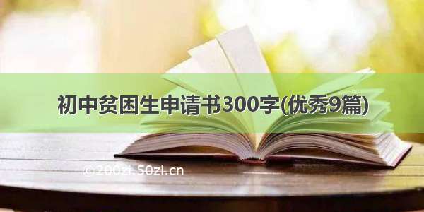 初中贫困生申请书300字(优秀9篇)