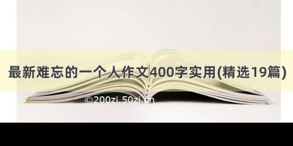 最新难忘的一个人作文400字实用(精选19篇)