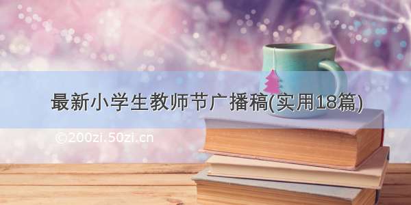 最新小学生教师节广播稿(实用18篇)