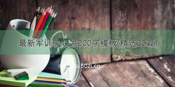 最新军训决心书200字模板(精选15篇)