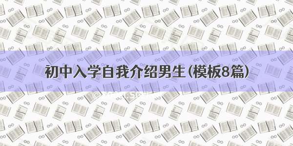 初中入学自我介绍男生(模板8篇)