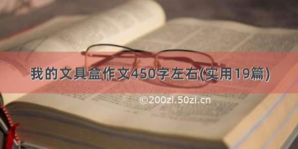 我的文具盒作文450字左右(实用19篇)