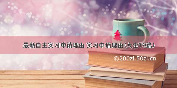 最新自主实习申请理由 实习申请理由(大全19篇)