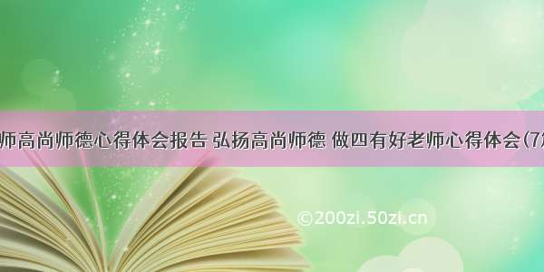 老师高尚师德心得体会报告 弘扬高尚师德 做四有好老师心得体会(7篇)