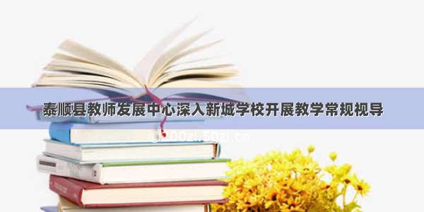 泰顺县教师发展中心深入新城学校开展教学常规视导