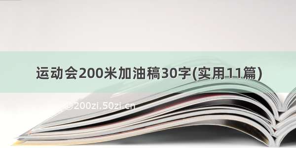 运动会200米加油稿30字(实用11篇)