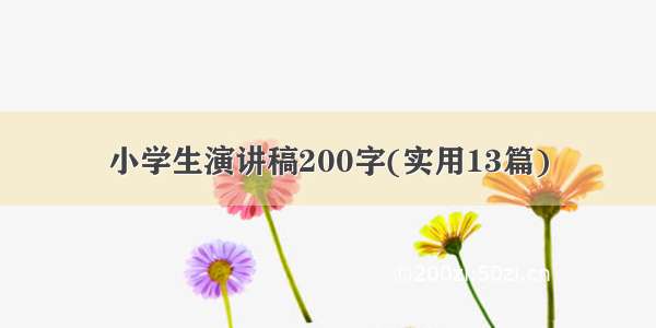 小学生演讲稿200字(实用13篇)