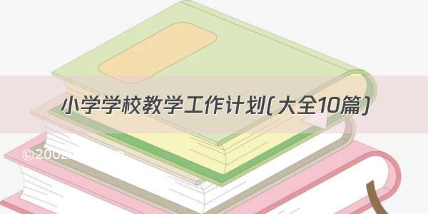 小学学校教学工作计划(大全10篇)