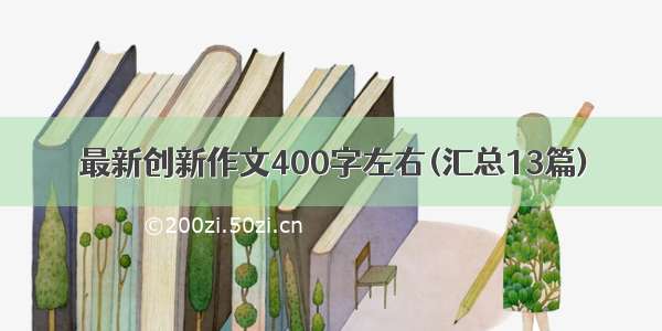 最新创新作文400字左右(汇总13篇)