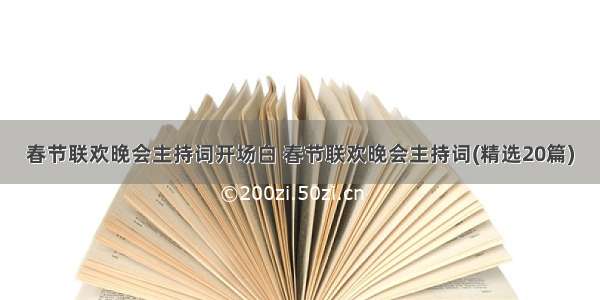 春节联欢晚会主持词开场白 春节联欢晚会主持词(精选20篇)