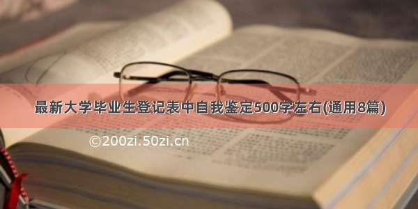 最新大学毕业生登记表中自我鉴定500字左右(通用8篇)