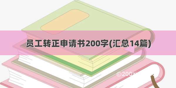 员工转正申请书200字(汇总14篇)