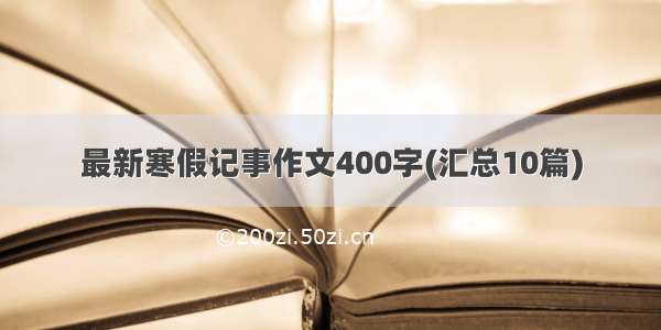 最新寒假记事作文400字(汇总10篇)