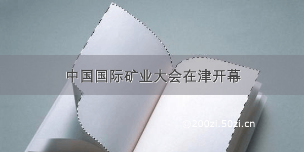 中国国际矿业大会在津开幕