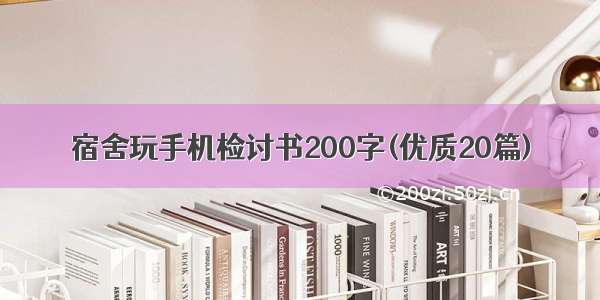 宿舍玩手机检讨书200字(优质20篇)