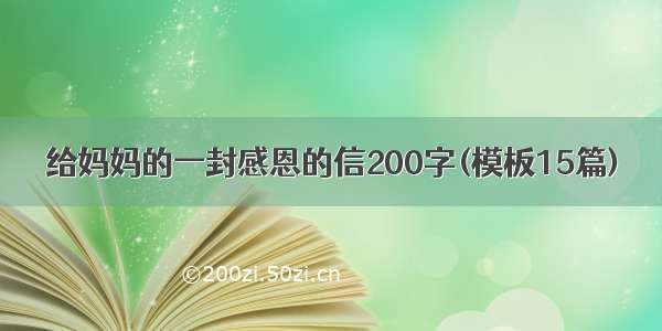 给妈妈的一封感恩的信200字(模板15篇)