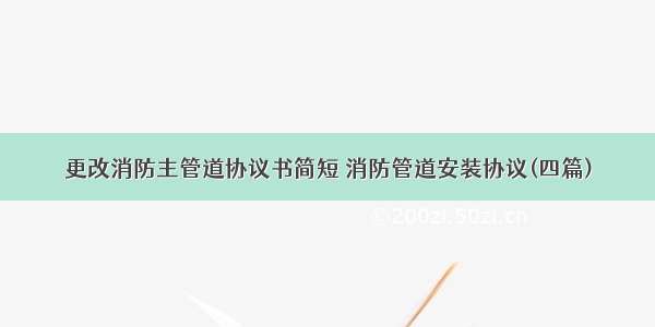 更改消防主管道协议书简短 消防管道安装协议(四篇)