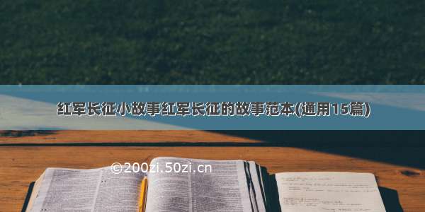 红军长征小故事红军长征的故事范本(通用15篇)